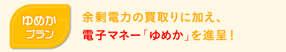 「ゆめかプラン」余剰電力の買取りに加え、電子マネー「ゆめか」を進呈!