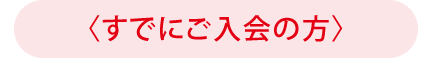 〈すでにご入会の方〉