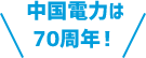 中国電力は70周年！