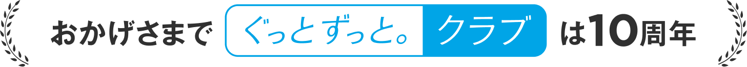 おかげさまで ぐっとずっと。クラブ は10周年
