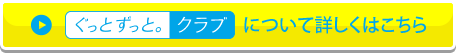 ぐっとずっと。クラブについて詳しくはこちら