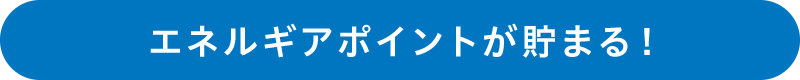 エネルギアポイントが貯まる！