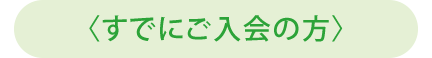 〈すでにご入会の方〉