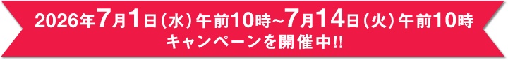 2026年7月1日(水)午前10時~7月14日(火)午前10時 キャンペーンを開催中!!
