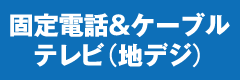 固定電話＆ケーブルテレビ（地デジ）