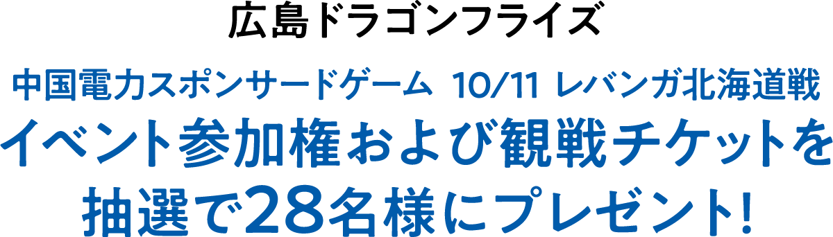 中国電力スポンサードゲーム  10/11 レバンガ北海道戦 イベント参加権および観戦チケットを抽選で28名様にプレゼント！