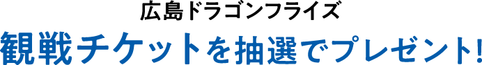 広島ドラゴンフライズ観戦チケットを抽選でプレゼント！