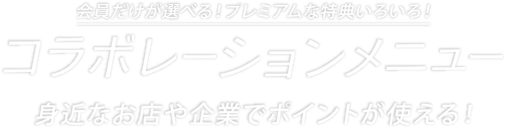 会員だけが選べる！プレミアムな特典いろいろ！コラボレーションメニュー