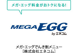 メガ・エッグでんき割メニュー［株式会社エネコム］
