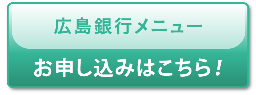 「広島銀行メニュー」お申し込みはこちら！