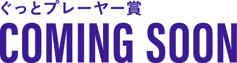 ぐっとプレーヤー賞 COMING SOON