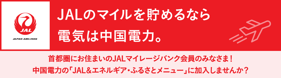首都圏にお住まいのJALマイレージバンク会員のみなさま!中国電力の「JAL&エネルギア・ふるさとメニュー」に加入しませんか?