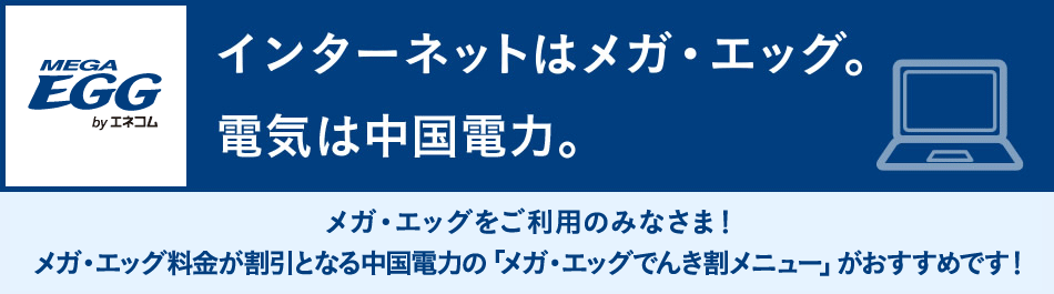 メガ・エッグをご利用のみなさま!メガ・エッグ料金が割引となる中国電力の「メガ・エッグでんき割メニュー」がおすすめです!