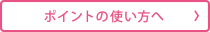 ポイントの使い方へ