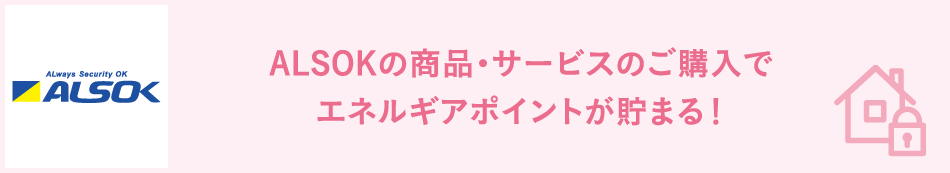ALSOKの商品・サービスのご購入でエネルギアポイントが貯まる!