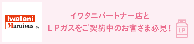 イワタニパートナー店とLPガスをご契約中のお客さま必見!