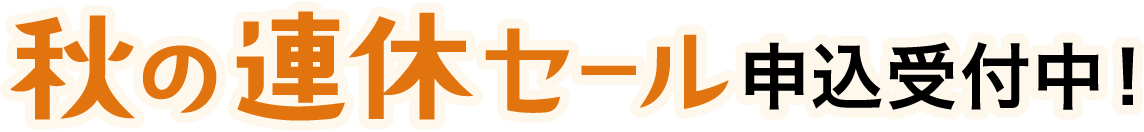 秋の連休セール申込受付中！