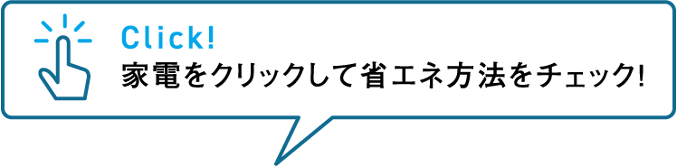 家電をクリックして省エネ方法をチェック！